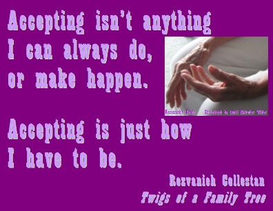 Accepting isn't anything I can always do, or make happen. Accepting is just how I have to be. #Accepting #AcceptMyself #TwigsOfAFamilyTree